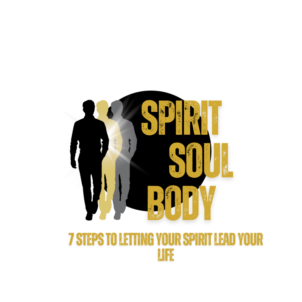 Spirit, Soul, and Body: 7 Steps to Letting Your Spirit Lead Your&nbsp;Life
